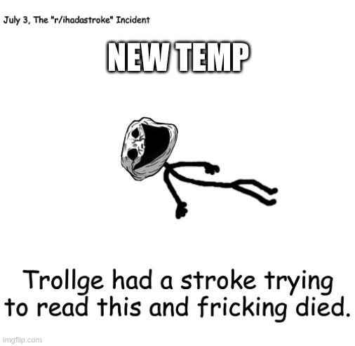 Trollge had a stroke trying to read this and fricking died | NEW TEMP | image tagged in trollge had a stroke trying to read this and fricking died | made w/ Imgflip meme maker