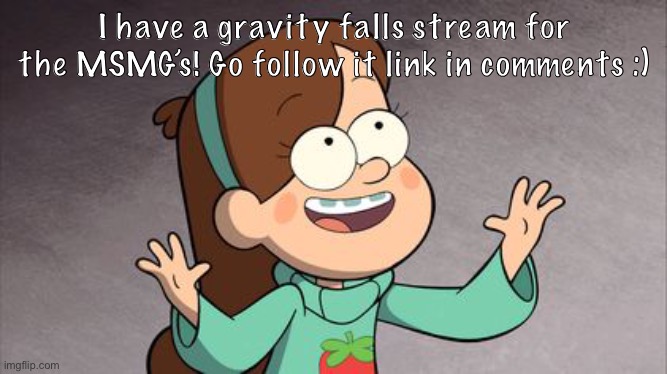 Mabel Gravity Falls | I have a gravity falls stream for the MSMG’s! Go follow it link in comments :) | image tagged in mabel gravity falls | made w/ Imgflip meme maker