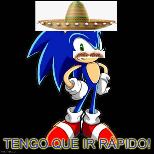 You're Too Slow Sonic Meme | TENGO QUE IR RÁPIDO! | image tagged in memes,you're too slow sonic | made w/ Imgflip meme maker