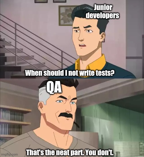 Invincible | Junior developers; QA; When should i not write tests? That's the neat part. You don't. | image tagged in invincible,programming,programmers,javascript | made w/ Imgflip meme maker