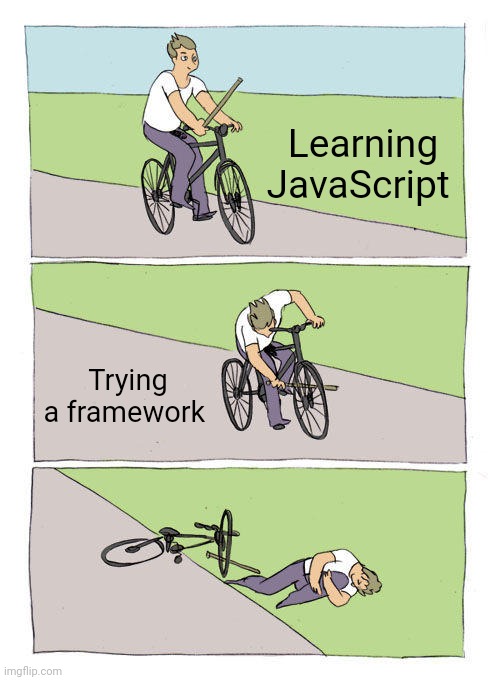 Bike Fall | Learning JavaScript; Trying a framework | image tagged in memes,bike fall,javascript,programming,programmers | made w/ Imgflip meme maker