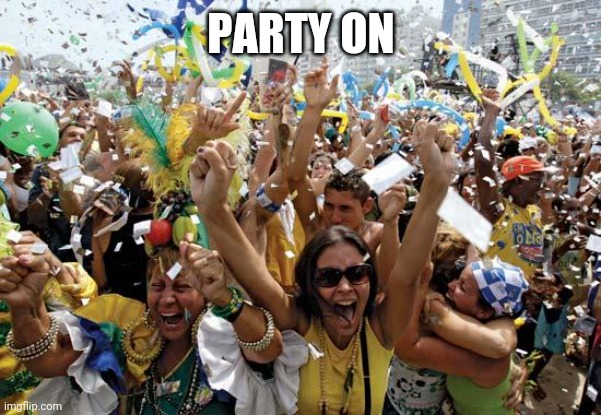 celebrate | PARTY ON | image tagged in celebrate | made w/ Imgflip meme maker