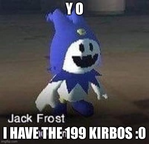 :0 | Y O; I HAVE THE 199 KIRBOS :0 | made w/ Imgflip meme maker