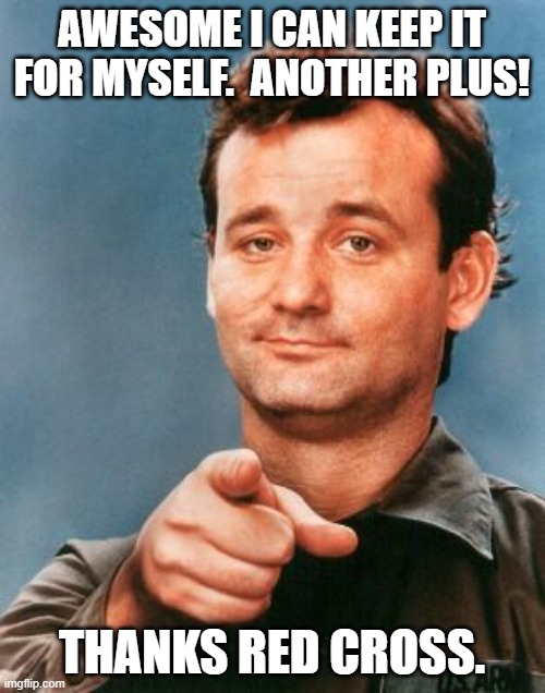 Bill Murray You're Awesome | AWESOME I CAN KEEP IT FOR MYSELF.  ANOTHER PLUS! THANKS RED CROSS. | image tagged in bill murray you're awesome | made w/ Imgflip meme maker