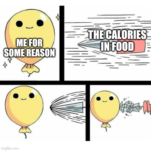 I possibly have high metabolism and never get fat... | THE CALORIES IN FOOD; ME FOR SOME REASON | image tagged in memes,indestructible balloon,calories,food | made w/ Imgflip meme maker