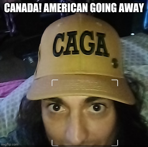 Canada CAGA | CANADA! AMERICAN GOING AWAY | image tagged in cagada movement | made w/ Imgflip meme maker