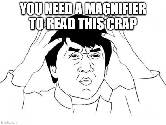 Jackie Chan WTF Meme | YOU NEED A MAGNIFIER TO READ THIS CRAP | image tagged in memes,jackie chan wtf | made w/ Imgflip meme maker
