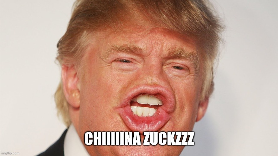 Trump Mouth | CHIIIIINA ZUCKZZZ | image tagged in trump mouth | made w/ Imgflip meme maker