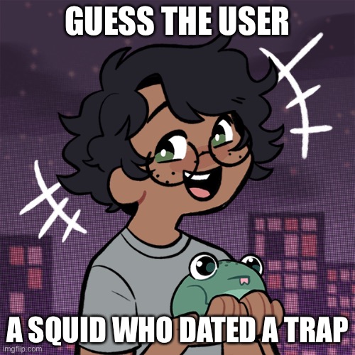 æ | GUESS THE USER; A SQUID WHO DATED A TRAP | image tagged in ram3n picrew | made w/ Imgflip meme maker