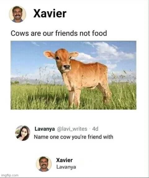 Classic | image tagged in xavier strikes again,cows,friends,food,xavier,repost | made w/ Imgflip meme maker
