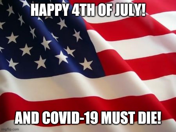America, F**k Yeah! | HAPPY 4TH OF JULY! AND COVID-19 MUST DIE! | image tagged in american flag,usa,4th of july,covid-19,coronavirus,memes | made w/ Imgflip meme maker
