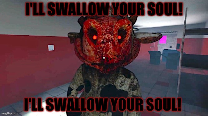 I'LL SWALLOW YOUR SOUL! I'LL SWALLOW YOUR SOUL! | made w/ Imgflip meme maker