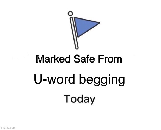 Marked Safe From Meme | U-word begging | image tagged in memes,marked safe from | made w/ Imgflip meme maker