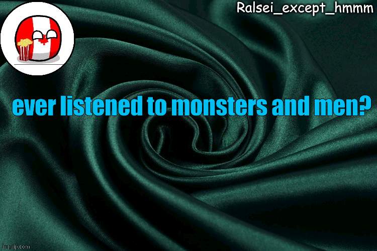 i should get a new announcement temp | ever listened to monsters and men? | image tagged in ralsei_except_hmmm announcement | made w/ Imgflip meme maker