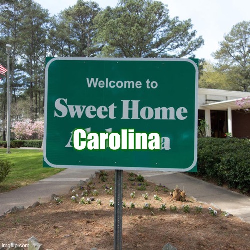 Welcome to sweet home Alabama | Carolina | image tagged in welcome to sweet home alabama | made w/ Imgflip meme maker