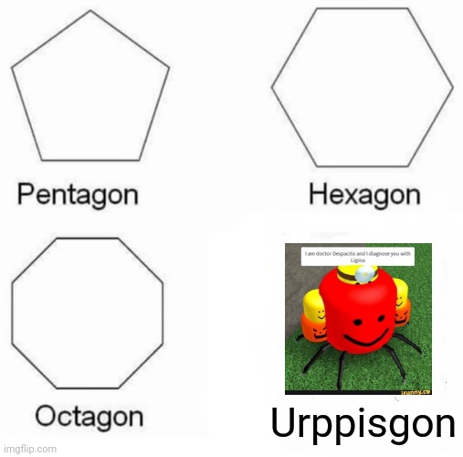 RUN | Urppisgon | image tagged in memes,pentagon hexagon octagon | made w/ Imgflip meme maker