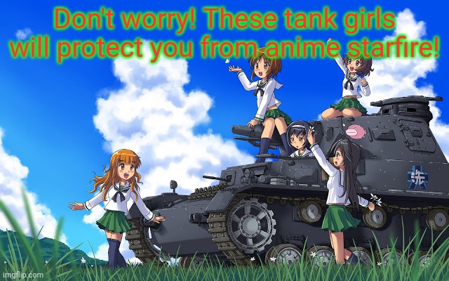 Don't worry! These tank girls will protect you from anime starfire! | made w/ Imgflip meme maker