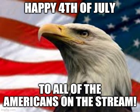 07/04/1776 (date in American style) | HAPPY 4TH OF JULY; TO ALL OF THE AMERICANS ON THE STREAM! | image tagged in murica patriotic eagle,july 4th,fourth of july,4th of july,usa,united states | made w/ Imgflip meme maker