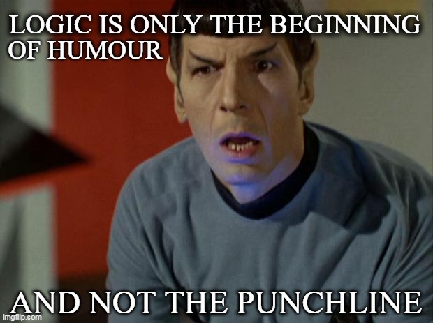 Shocked Spock  | LOGIC IS ONLY THE BEGINNING; OF HUMOUR; AND NOT THE PUNCHLINE | image tagged in shocked spock | made w/ Imgflip meme maker