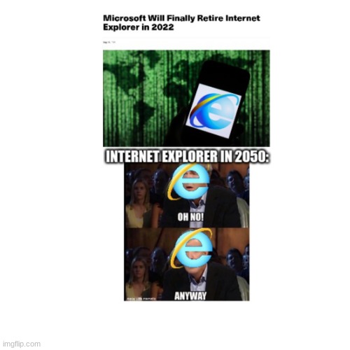 IE too slow | image tagged in memes,blank transparent square,oh no,oh no anyway,internet,funny | made w/ Imgflip meme maker