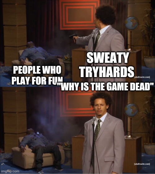 Who Killed Hannibal | SWEATY TRYHARDS; PEOPLE WHO PLAY FOR FUN; "WHY IS THE GAME DEAD" | image tagged in memes,who killed hannibal | made w/ Imgflip meme maker