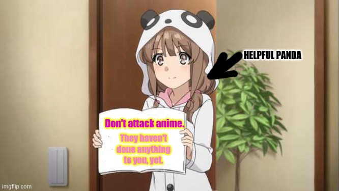 Don't attack anime. They haven't done anything to you, yet. HELPFUL PANDA | made w/ Imgflip meme maker