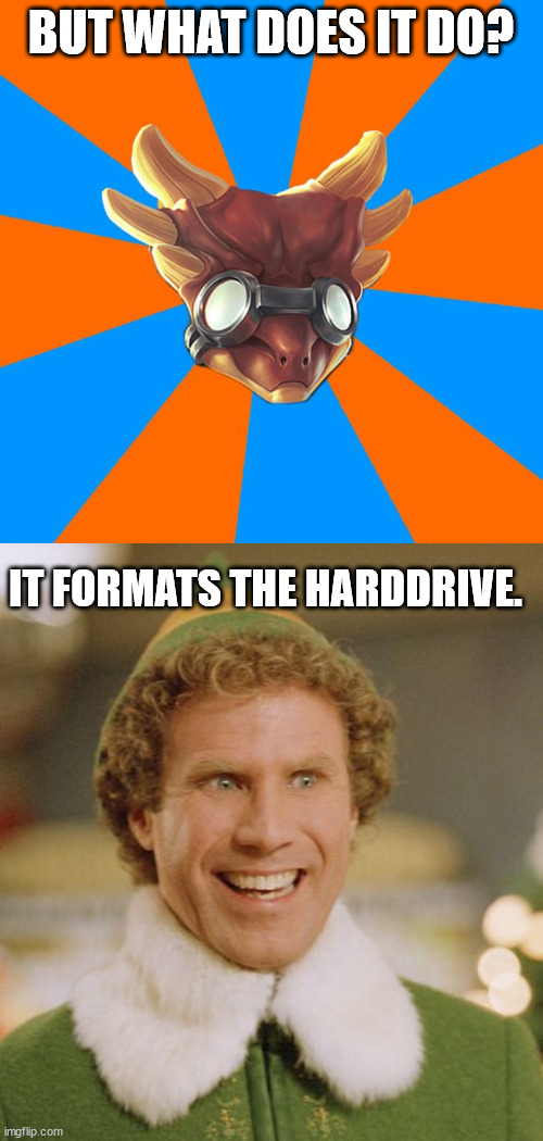BUT WHAT DOES IT DO? IT FORMATS THE HARDDRIVE. | image tagged in zuna - but what does it do,memes,buddy the elf | made w/ Imgflip meme maker