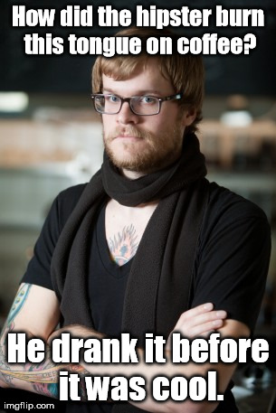 Cool beans! | How did the hipster burn this tongue on coffee? He drank it before it was cool. | image tagged in memes,hipster barista | made w/ Imgflip meme maker