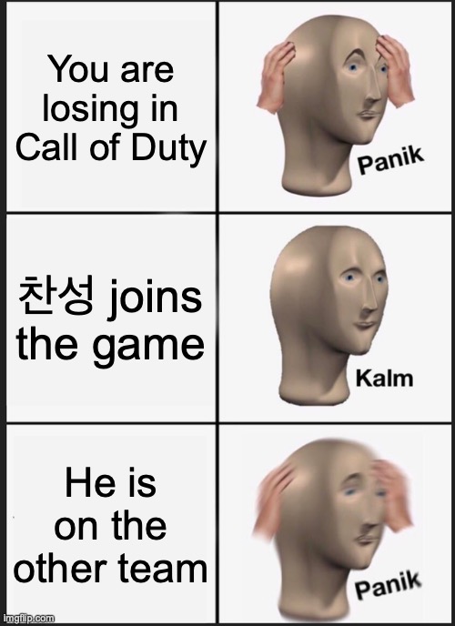 oh nO | You are losing in Call of Duty; 찬성 joins the game; He is on the other team | image tagged in memes,panik kalm panik | made w/ Imgflip meme maker
