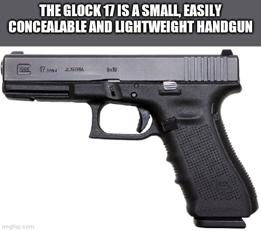 Shooting weebs in the back of the head has never been easier. Also apparently the ATF thinks a glock is an "assault weapon" | THE GLOCK 17 IS A SMALL, EASILY CONCEALABLE AND LIGHTWEIGHT HANDGUN | image tagged in glock | made w/ Imgflip meme maker