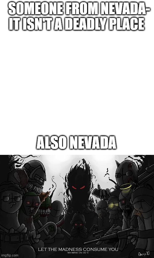 Nevada Be Like | SOMEONE FROM NEVADA- IT ISN'T A DEADLY PLACE; ALSO NEVADA | image tagged in memes,blank transparent square,madness combat | made w/ Imgflip meme maker