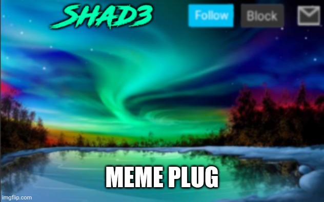 Meme plug | MEME PLUG | image tagged in shad3 announcement template v3 | made w/ Imgflip meme maker