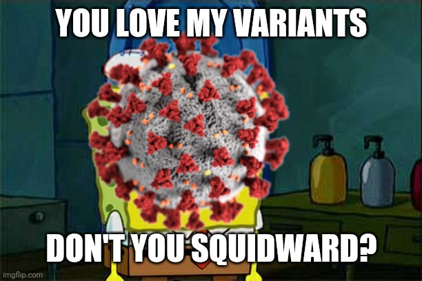 COVIDBob CirclePants | YOU LOVE MY VARIANTS; DON'T YOU SQUIDWARD? | image tagged in memes,don't you squidward,coronavirus,covid-19,variants,kek | made w/ Imgflip meme maker