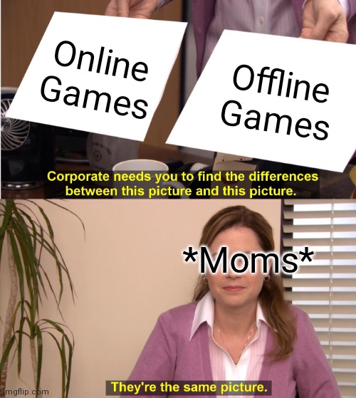 They're The Same Picture | Online Games; Offline Games; *Moms* | image tagged in memes,they're the same picture | made w/ Imgflip meme maker
