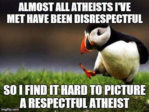 Unpopular Opinion Puffin Meme | ALMOST ALL ATHEISTS I'VE MET HAVE BEEN DISRESPECTFUL  SO I FIND IT HARD TO PICTURE A RESPECTFUL ATHEIST | image tagged in memes,unpopular opinion puffin | made w/ Imgflip meme maker