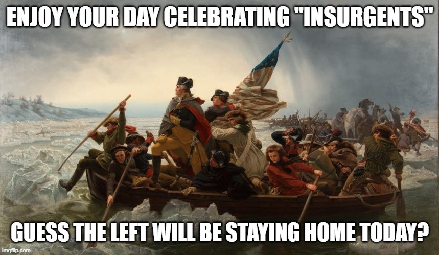 ENJOY YOUR DAY CELEBRATING "INSURGENTS"; GUESS THE LEFT WILL BE STAYING HOME TODAY? | made w/ Imgflip meme maker