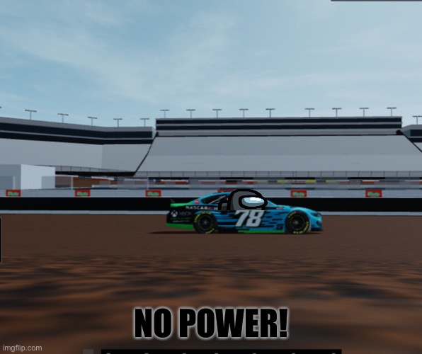 Quite a few engines blew today. | NO POWER! | image tagged in black,engine failure,memes,nascar,nmcs,among us | made w/ Imgflip meme maker