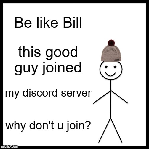 join now  https://discord.gg/5KVhgfTeDH | Be like Bill; this good guy joined; my discord server; why don't u join? | image tagged in memes,be like bill,discord | made w/ Imgflip meme maker