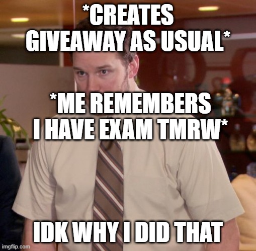 bruh me | *CREATES GIVEAWAY AS USUAL*; *ME REMEMBERS I HAVE EXAM TMRW*; IDK WHY I DID THAT | image tagged in memes,afraid to ask andy | made w/ Imgflip meme maker