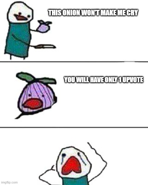 Unyun | THIS ONION WON'T MAKE ME CRY; YOU WILL HAVE ONLY 1 UPVOTE | image tagged in this onion won't make me cry,onion | made w/ Imgflip meme maker