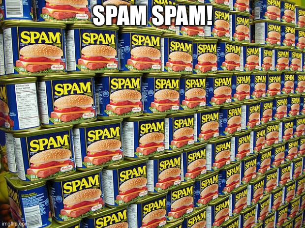 Spam, Delicous | SPAM SPAM! | image tagged in spam delicous | made w/ Imgflip meme maker