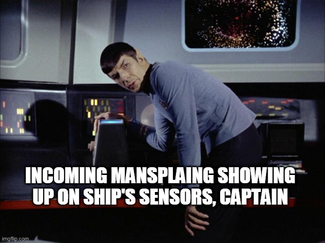 INCOMING MANSPLAING SHOWING UP ON SHIP'S SENSORS, CAPTAIN | made w/ Imgflip meme maker