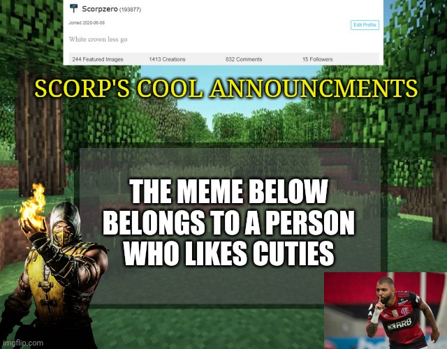 Please don't be offended by this | SCORP'S COOL ANNOUNCMENTS; THE MEME BELOW BELONGS TO A PERSON WHO LIKES CUTIES | image tagged in scorp's cool announcments v2 | made w/ Imgflip meme maker