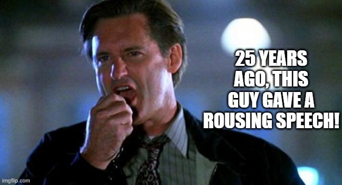 Today is Our Independence Day |  25 YEARS AGO, THIS GUY GAVE A ROUSING SPEECH! | image tagged in independence day | made w/ Imgflip meme maker