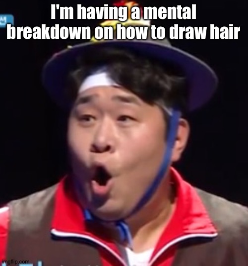 Call me Shiyu now | I'm having a mental breakdown on how to draw hair | image tagged in pogging seyoon higher quality | made w/ Imgflip meme maker