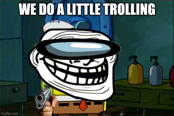When kids find the add image button | WE DO A LITTLE TROLLING | image tagged in troll face | made w/ Imgflip meme maker