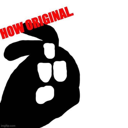 Blank Transparent Square Meme | HOW ORIGINAL. | image tagged in memes,blank transparent square | made w/ Imgflip meme maker