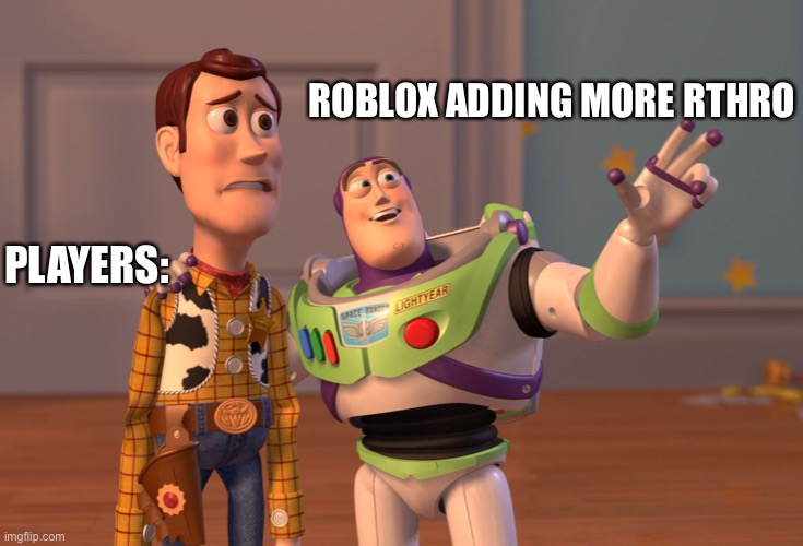Roblox: | ROBLOX ADDING MORE RTHRO; PLAYERS: | image tagged in memes,x x everywhere | made w/ Imgflip meme maker