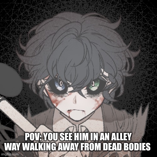 (Mha rp) he has the same quirk as stain (put your OC’S quirk) | POV: YOU SEE HIM IN AN ALLEY WAY WALKING AWAY FROM DEAD BODIES | made w/ Imgflip meme maker