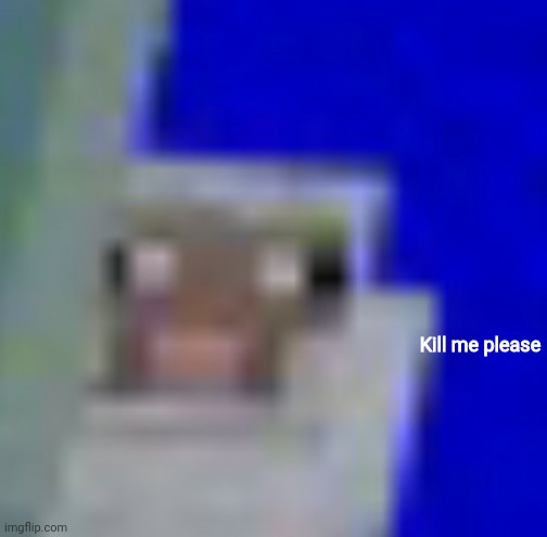 High Quality Kill me please Blank Meme Template